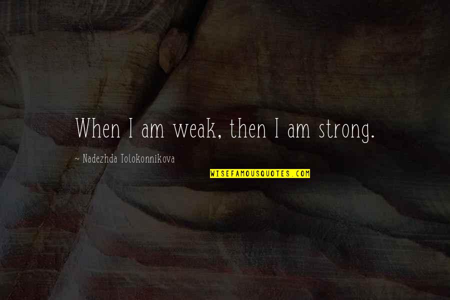 Strong Over Weak Quotes By Nadezhda Tolokonnikova: When I am weak, then I am strong.