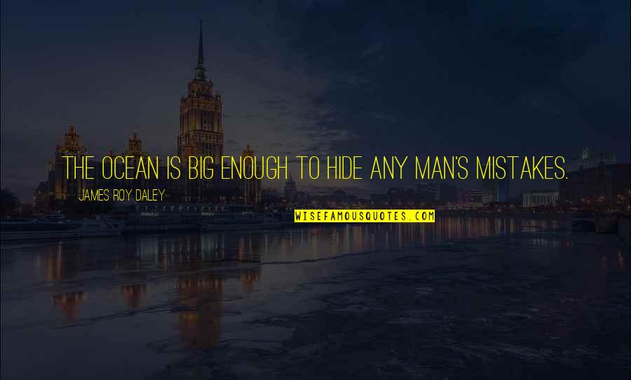 Strong Partnerships Quotes By James Roy Daley: The ocean is big enough to hide any Strong Partnerships Quotes By James Roy Daley: The ocean is big enough to hide any