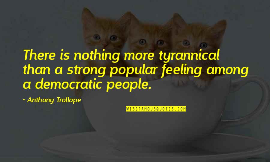 Strong People Quotes By Anthony Trollope: There is nothing more tyrannical than a strong