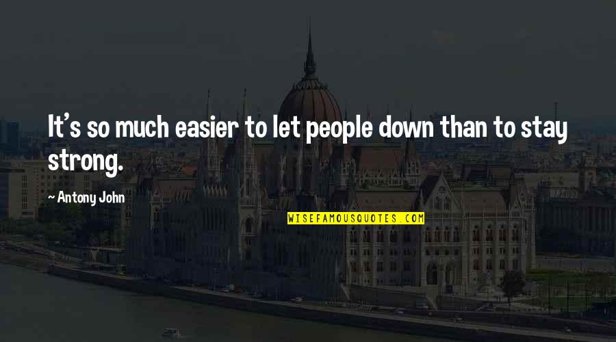 Strong People Quotes By Antony John: It's so much easier to let people down