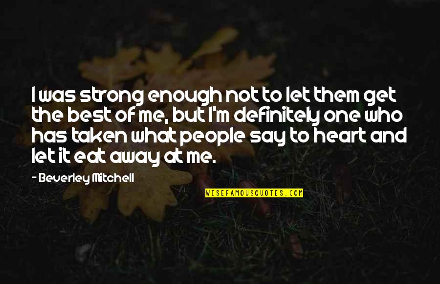 Strong People Quotes By Beverley Mitchell: I was strong enough not to let them