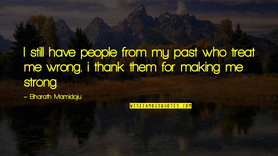 Strong People Quotes By Bharath Mamidoju: I still have people from my past who