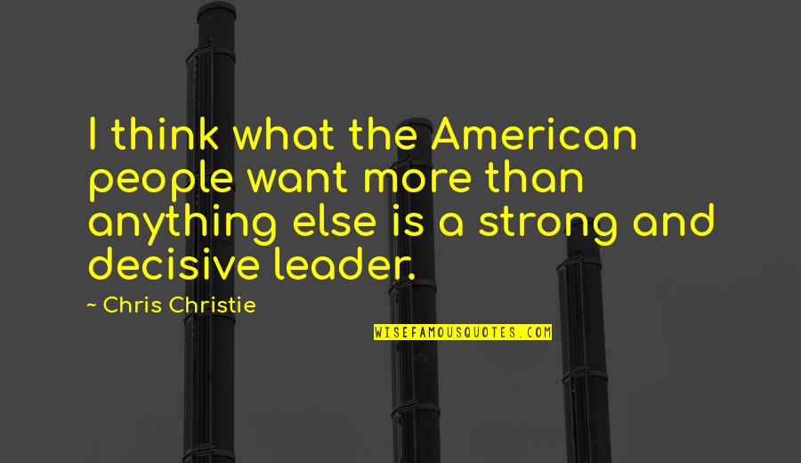 Strong People Quotes By Chris Christie: I think what the American people want more