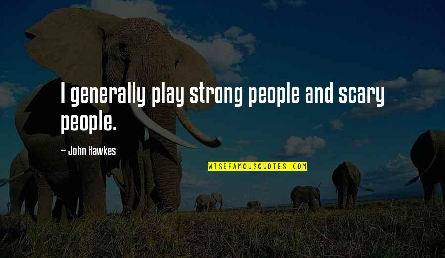 Strong People Quotes By John Hawkes: I generally play strong people and scary people.