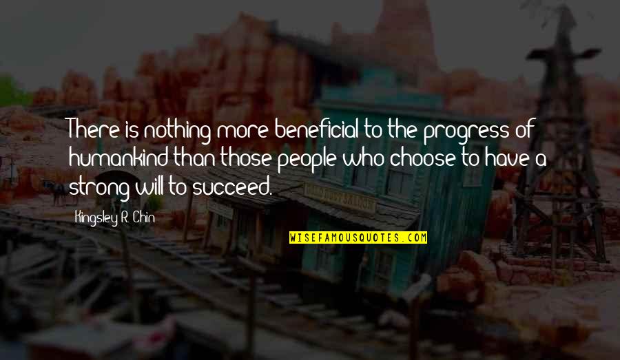 Strong People Quotes By Kingsley R. Chin: There is nothing more beneficial to the progress