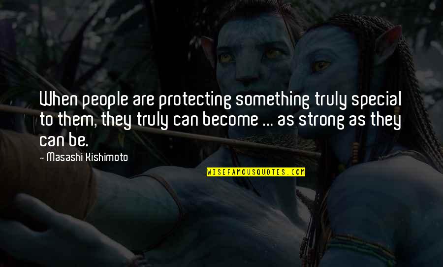 Strong People Quotes By Masashi Kishimoto: When people are protecting something truly special to