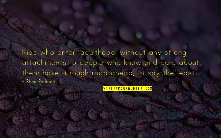 Strong People Quotes By Rhea Perlman: Kids who enter 'adulthood' without any strong attachments