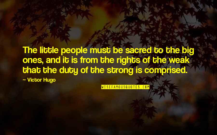 Strong People Quotes By Victor Hugo: The little people must be sacred to the