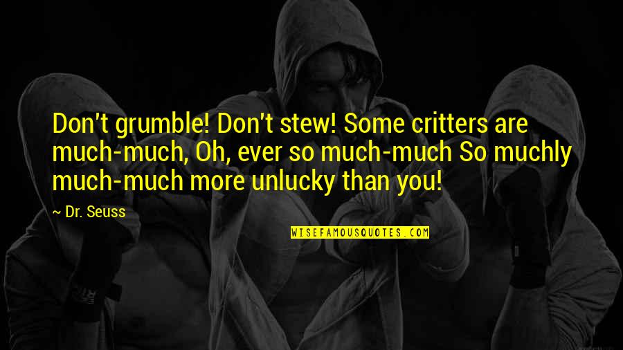 Strong Person Cry Quotes By Dr. Seuss: Don't grumble! Don't stew! Some critters are much-much,