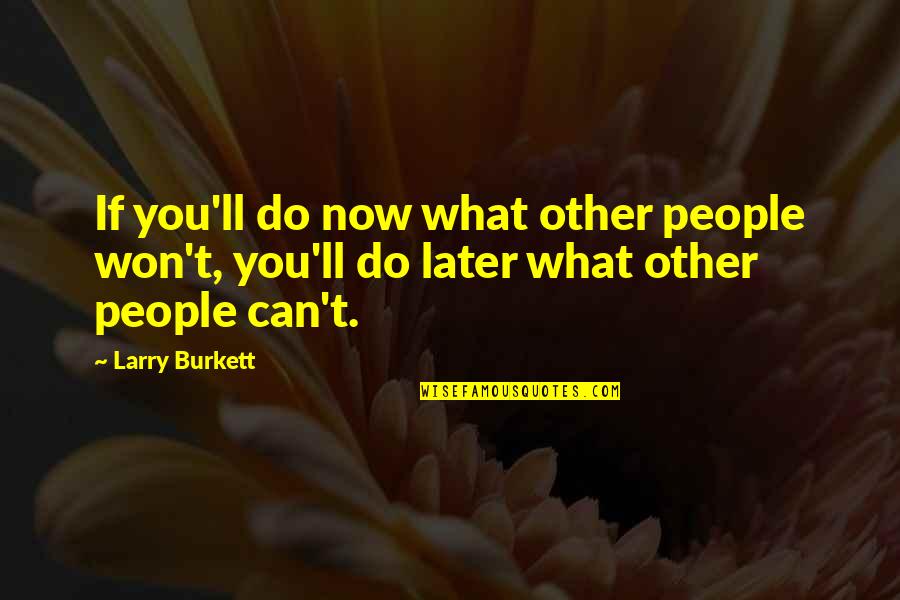 Strong Person Love Quotes By Larry Burkett: If you'll do now what other people won't,