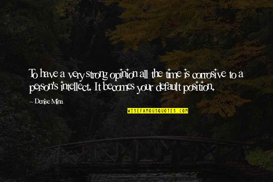 Strong Person Quotes By Denise Mina: To have a very strong opinion all the Strong Person Quotes By Denise Mina: To have a very strong opinion all the