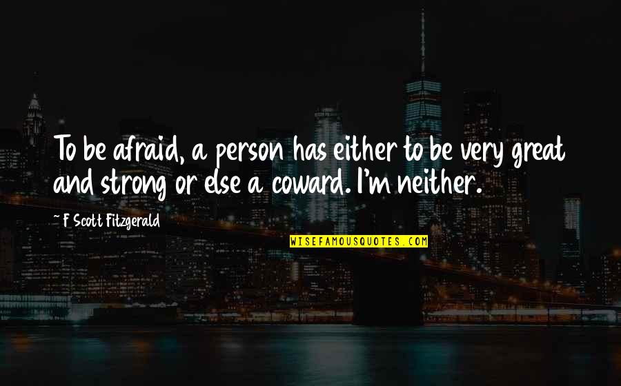 Strong Person Quotes By F Scott Fitzgerald: To be afraid, a person has either to