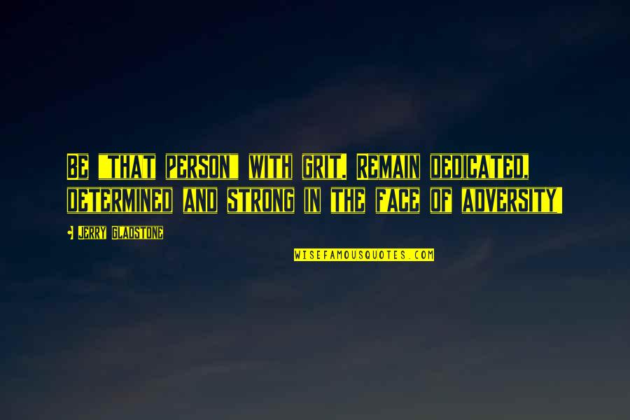 Strong Person Quotes By Jerry Gladstone: Be "that person" with grit. Remain dedicated, determined