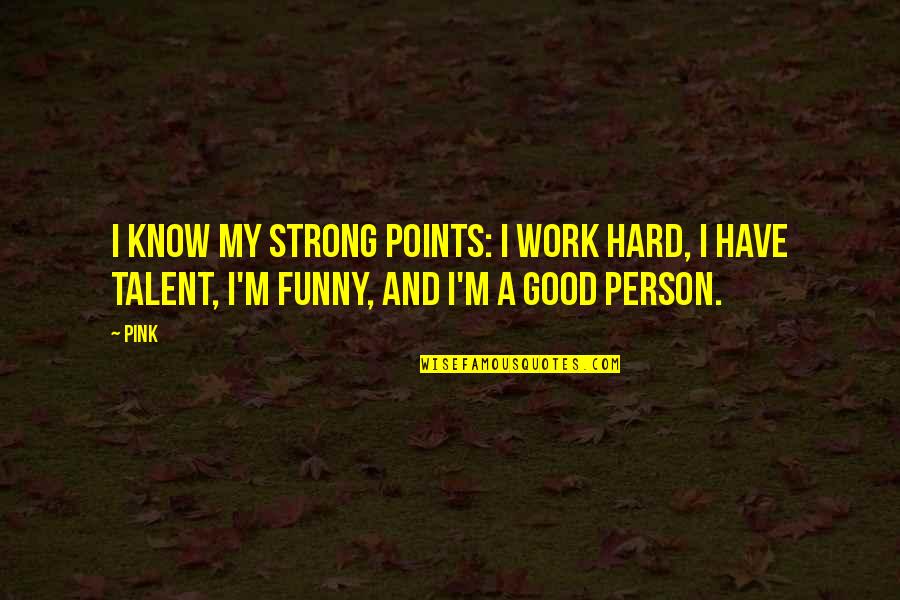 Strong Person Quotes By Pink: I know my strong points: I work hard,