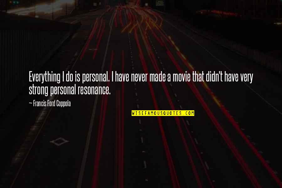 Strong Personal Quotes By Francis Ford Coppola: Everything I do is personal. I have never Strong Personal Quotes By Francis Ford Coppola: Everything I do is personal. I have never