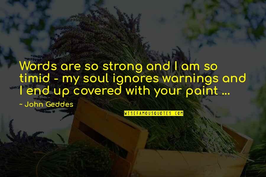 Strong Poetry Quotes By John Geddes: Words are so strong and I am so