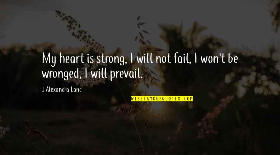 Strong Prevail Quotes By Alexandra Lanc: My heart is strong, I will not fail,