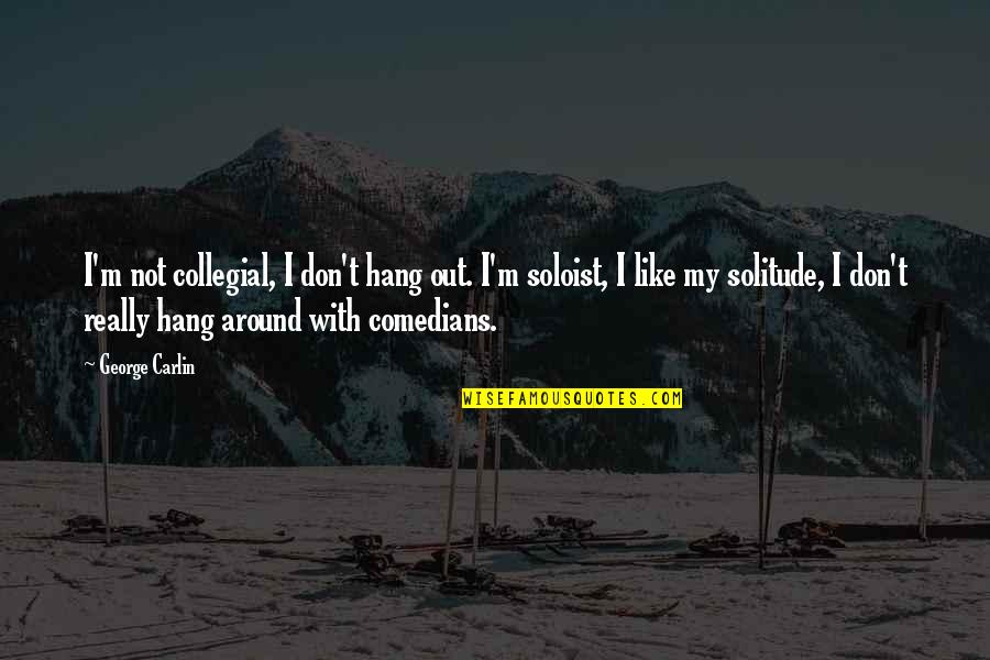 Strong Qualities Quotes By George Carlin: I'm not collegial, I don't hang out. I'm