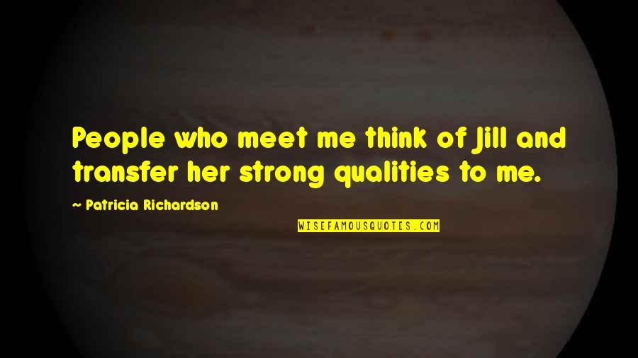 Strong Qualities Quotes By Patricia Richardson: People who meet me think of Jill and