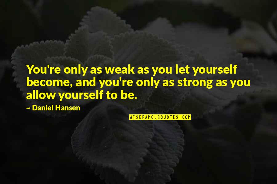 Strong Quotes Quotes By Daniel Hansen: You're only as weak as you let yourself