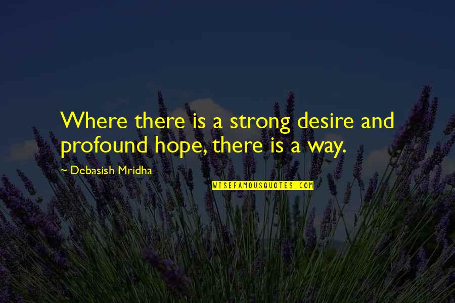 Strong Quotes Quotes By Debasish Mridha: Where there is a strong desire and profound