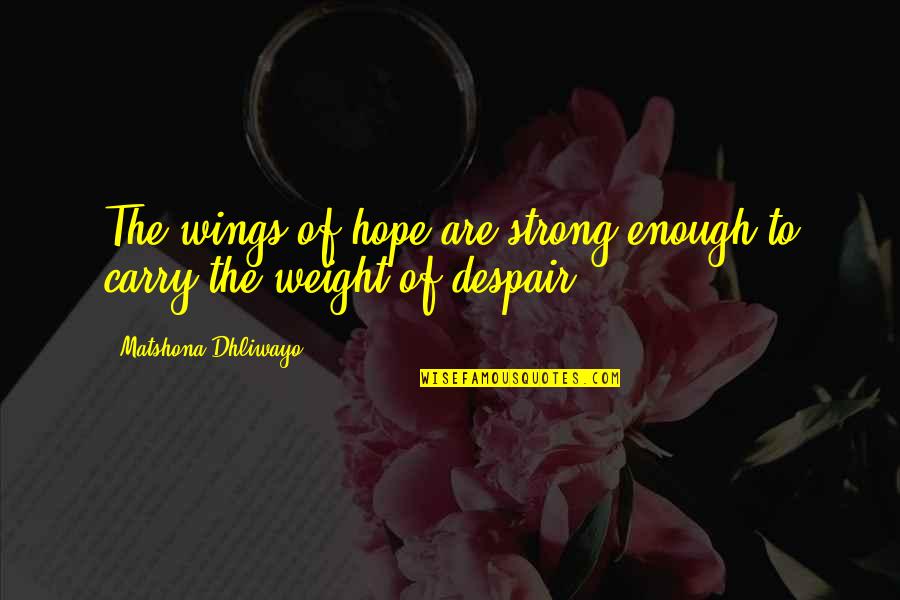 Strong Quotes Quotes By Matshona Dhliwayo: The wings of hope are strong enough to