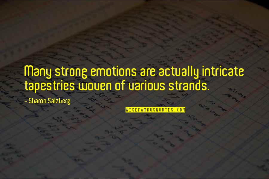 Strong Quotes Quotes By Sharon Salzberg: Many strong emotions are actually intricate tapestries woven