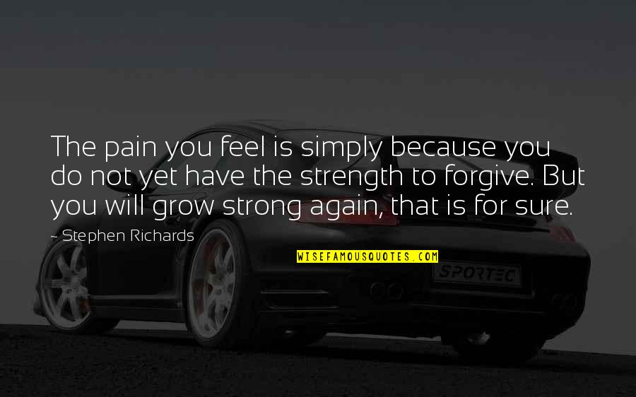 Strong Quotes Quotes By Stephen Richards: The pain you feel is simply because you