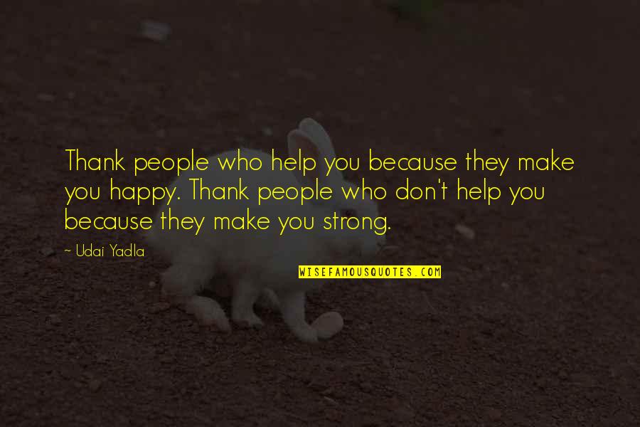 Strong Quotes Quotes By Udai Yadla: Thank people who help you because they make