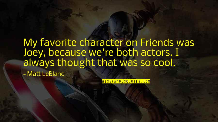 Strong Quran Quotes By Matt LeBlanc: My favorite character on Friends was Joey, because Strong Quran Quotes By Matt LeBlanc: My favorite character on Friends was Joey, because