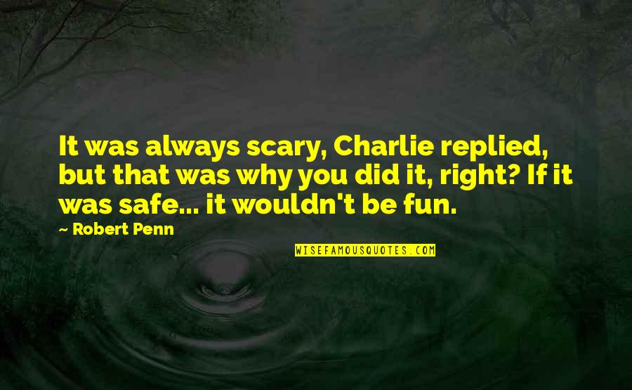Strong Quran Quotes By Robert Penn: It was always scary, Charlie replied, but that Strong Quran Quotes By Robert Penn: It was always scary, Charlie replied, but that