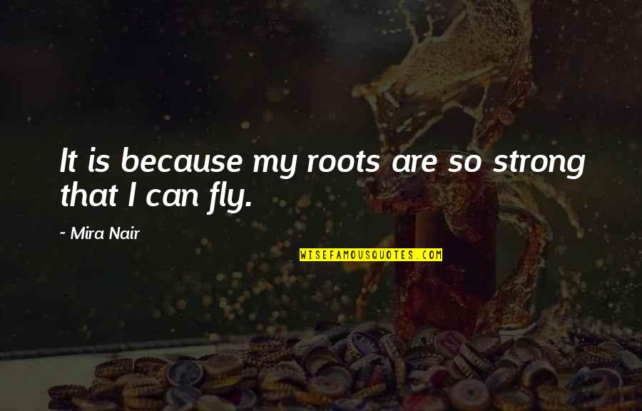 Strong Roots Quotes By Mira Nair: It is because my roots are so strong