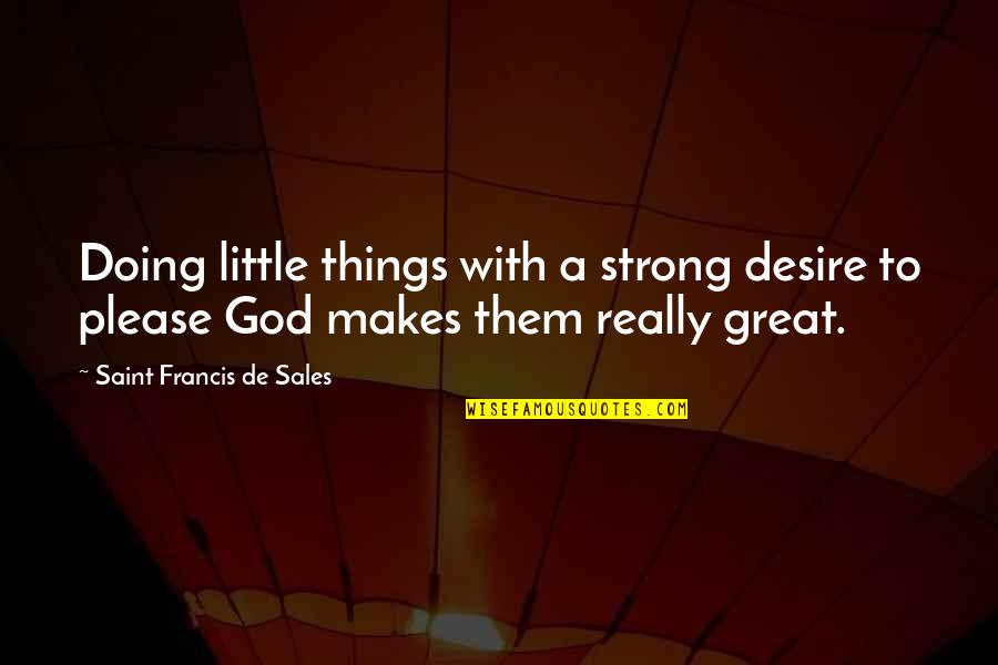 Strong Sales Quotes By Saint Francis De Sales: Doing little things with a strong desire to