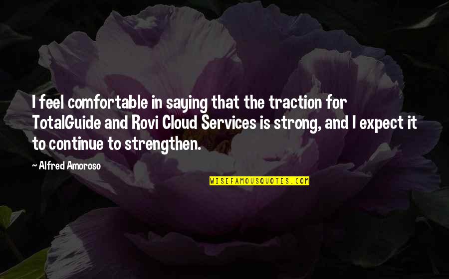 Strong Saying Quotes By Alfred Amoroso: I feel comfortable in saying that the traction Strong Saying Quotes By Alfred Amoroso: I feel comfortable in saying that the traction