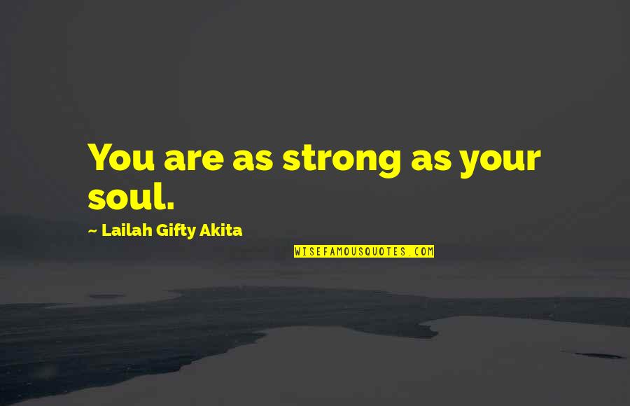 Strong Sayings And Quotes By Lailah Gifty Akita: You are as strong as your soul.