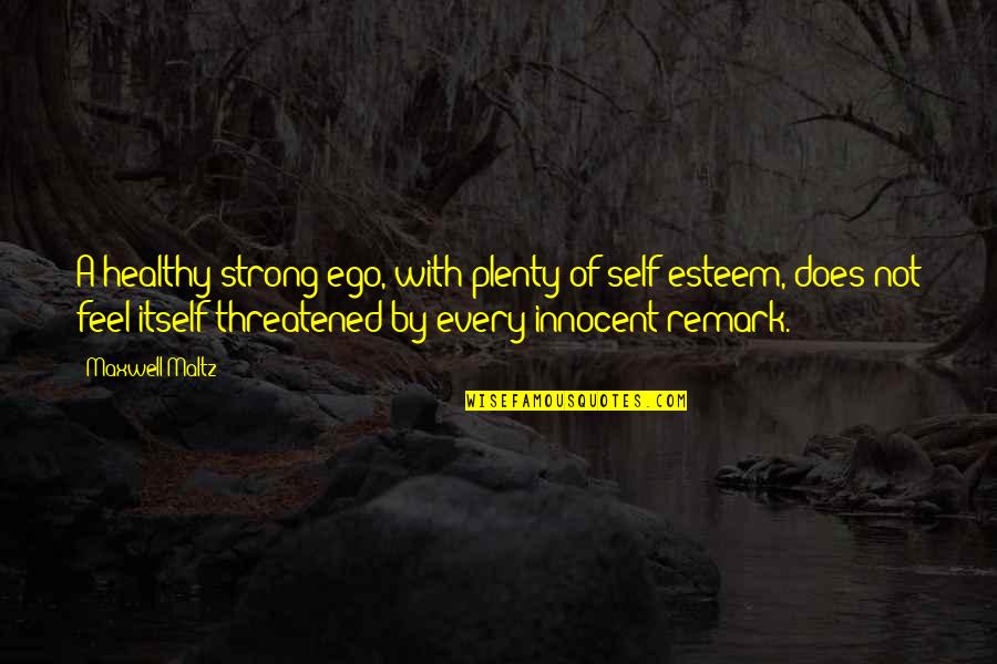 Strong Self Quotes By Maxwell Maltz: A healthy strong ego, with plenty of self-esteem, Strong Self Quotes By Maxwell Maltz: A healthy strong ego, with plenty of self-esteem,