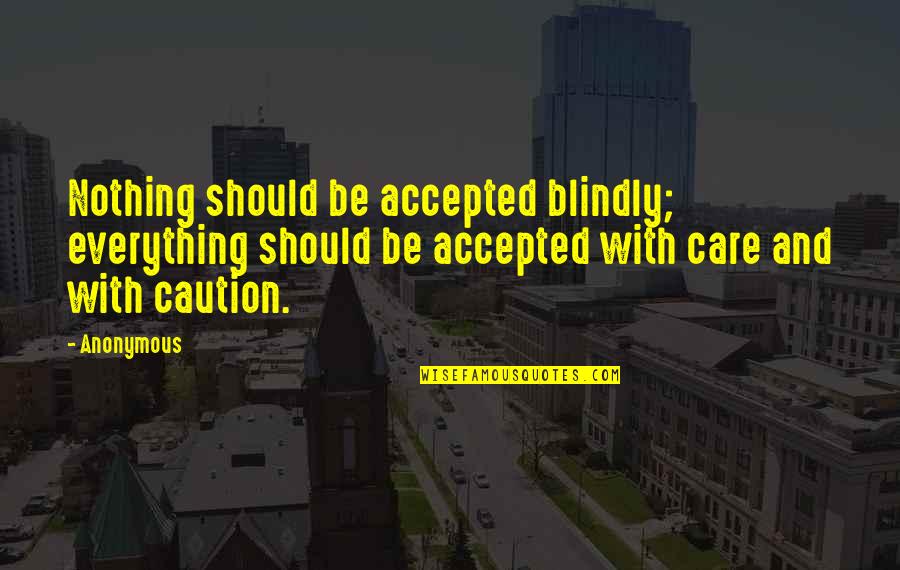 Strong Shes Been Through Alot Quotes By Anonymous: Nothing should be accepted blindly; everything should be