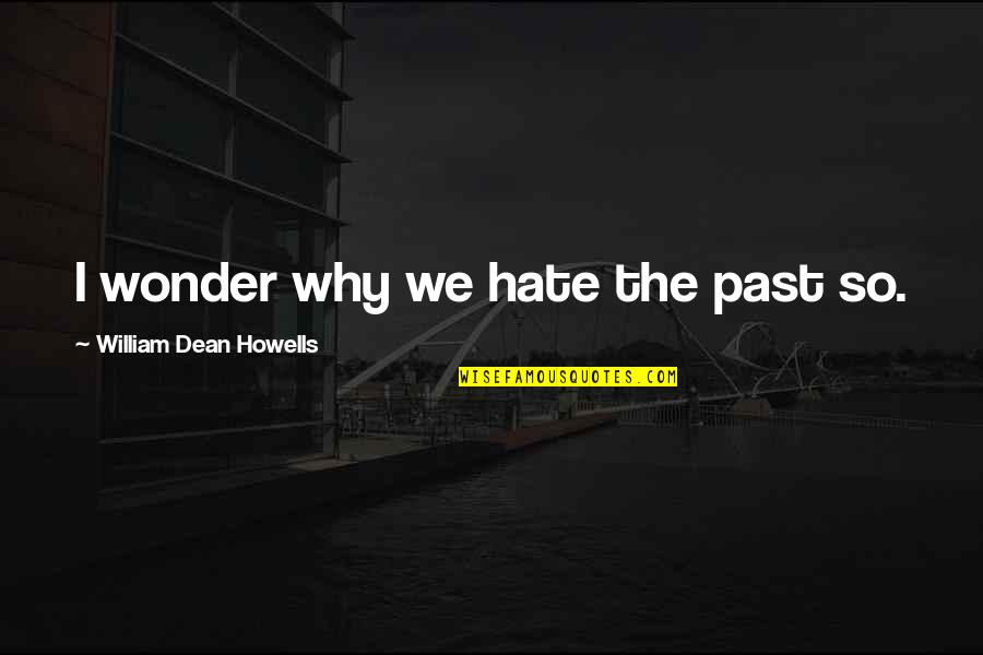 Strong Silent Type Quotes By William Dean Howells: I wonder why we hate the past so. Strong Silent Type Quotes By William Dean Howells: I wonder why we hate the past so.