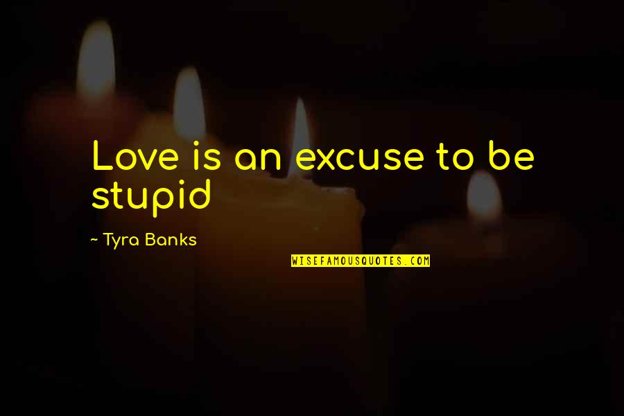Strong Single Father Quotes By Tyra Banks: Love is an excuse to be stupid