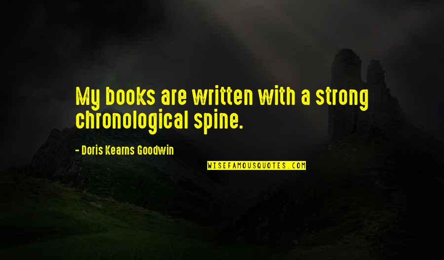 Strong Spine Quotes By Doris Kearns Goodwin: My books are written with a strong chronological