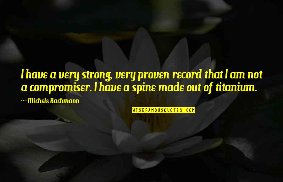 Strong Spine Quotes By Michele Bachmann: I have a very strong, very proven record