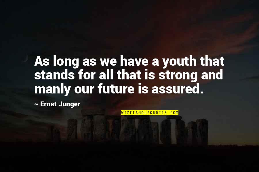 Strong Stands Quotes By Ernst Junger: As long as we have a youth that