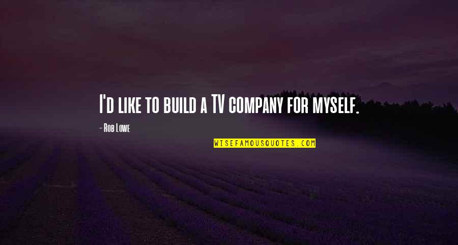 Strong Start Quote Quotes By Rob Lowe: I'd like to build a TV company for Strong Start Quote Quotes By Rob Lowe: I'd like to build a TV company for