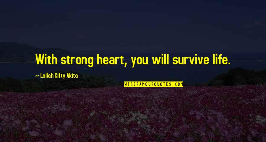 Strong Strength Motivational Quotes By Lailah Gifty Akita: With strong heart, you will survive life. Strong Strength Motivational Quotes By Lailah Gifty Akita: With strong heart, you will survive life.
