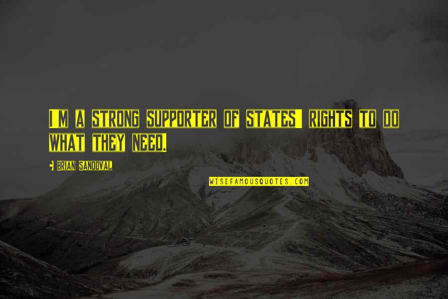 Strong Supporter Quotes By Brian Sandoval: I'm a strong supporter of states' rights to Strong Supporter Quotes By Brian Sandoval: I'm a strong supporter of states' rights to