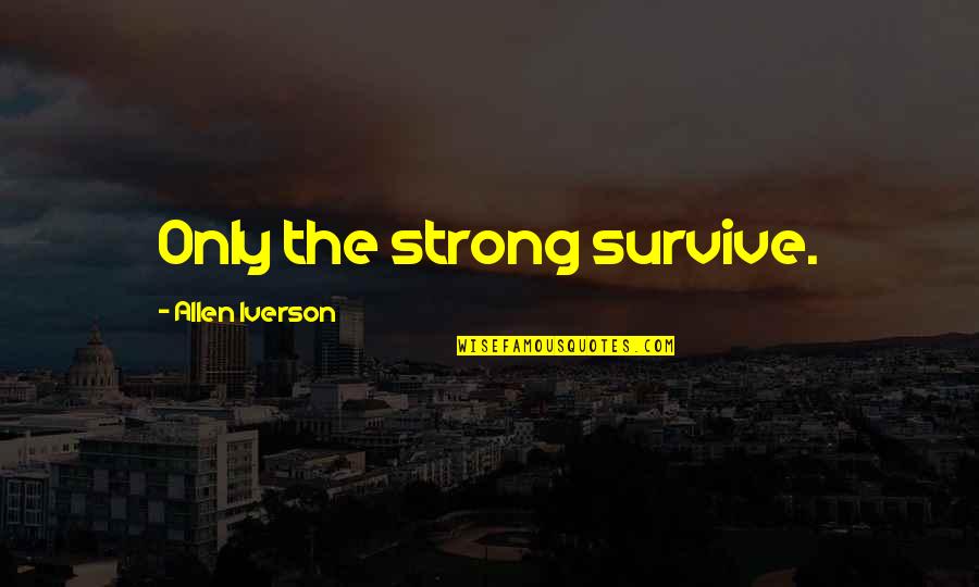 Strong Survive Quotes By Allen Iverson: Only the strong survive. Strong Survive Quotes By Allen Iverson: Only the strong survive.
