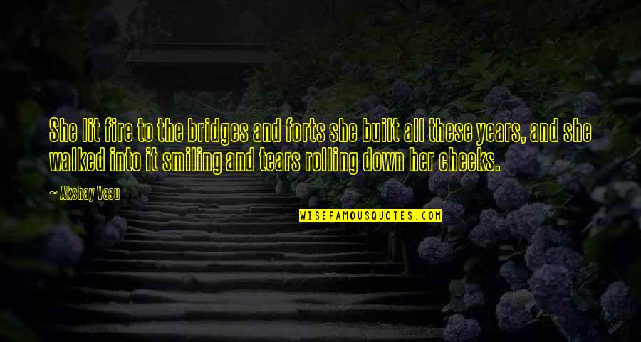 Strong Tears Quotes By Akshay Vasu: She lit fire to the bridges and forts