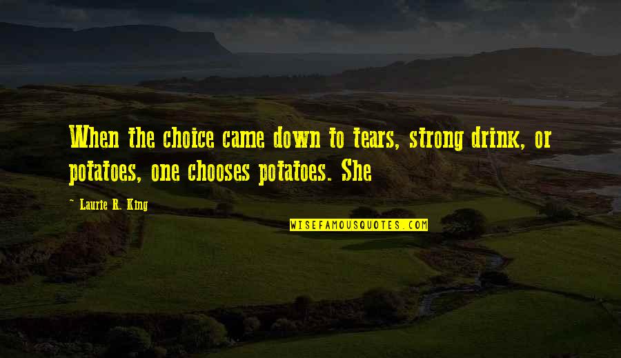 Strong Tears Quotes By Laurie R. King: When the choice came down to tears, strong Strong Tears Quotes By Laurie R. King: When the choice came down to tears, strong