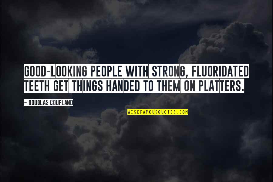 Strong Teeth Quotes By Douglas Coupland: Good-looking people with strong, fluoridated teeth get things Strong Teeth Quotes By Douglas Coupland: Good-looking people with strong, fluoridated teeth get things