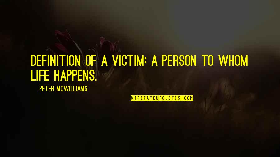 Strong Ties Quotes By Peter McWilliams: Definition of a victim: a person to whom